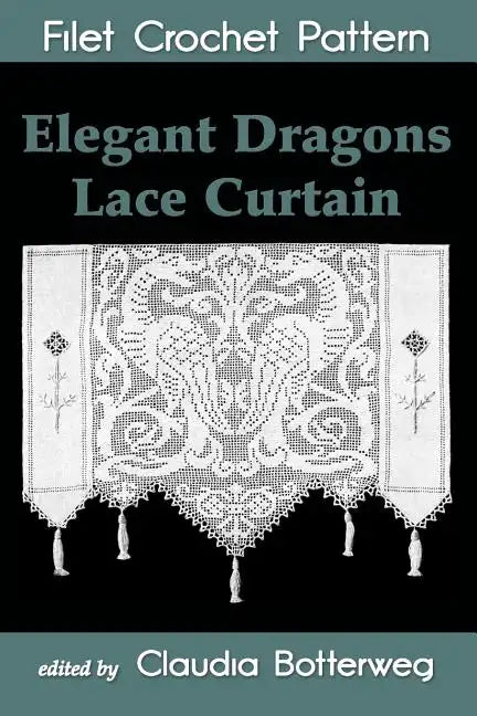 Elegant Dragons Lace Curtain Filet Crochet Pattern: Complete Instructions and Chart - Paperback