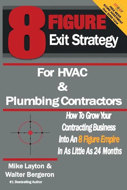 8 Figure Exit Strategy for HVAC and Plumbing Contractors: How To Grow Your Contracting Business Into An 8 Figure Empire In As Little As 24 Months - Paperback