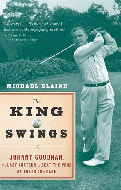 The King of Swings: Johnny Goodman, the Last Amateur to Beat the Pros at Their Own Game - Paperback