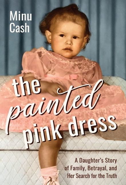 The Painted Pink Dress: A Daughter's Story of Family, Betrayal, and Her Search for the Truth - Hardcover