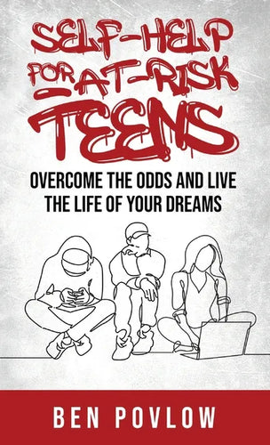 Self-Help for At-Risk Teens: Overcome the Odds and Live the Life of Your Dreams - Hardcover