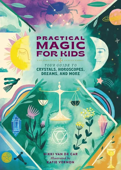Practical Magic for Kids: Your Guide to Crystals, Horoscopes, Dreams, and More - Hardcover