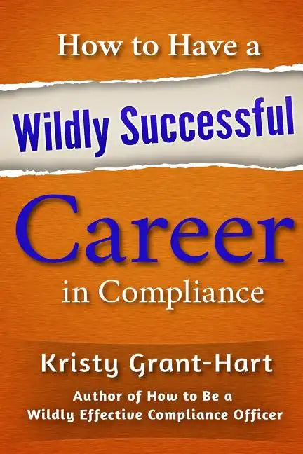 How to Have a Wildly Successful Career in Compliance - Paperback
