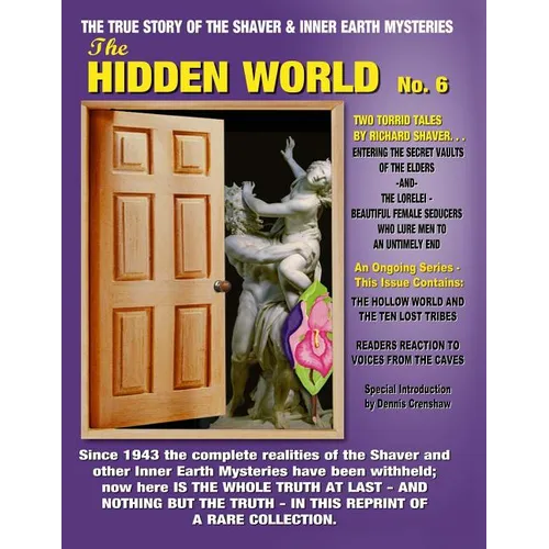The Hidden World No. 6: THE ELDER WORLD, THE LORELEI, BEYOND THE VERGE & MORE! -- The True Story Of The Shaver And Inner Earth Mysteries - Paperback