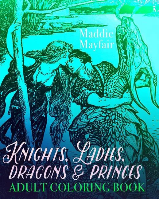 Knights, Ladies, Dragons and Princes Adult Coloring Book: Art Nouveau Illustrations - Paperback