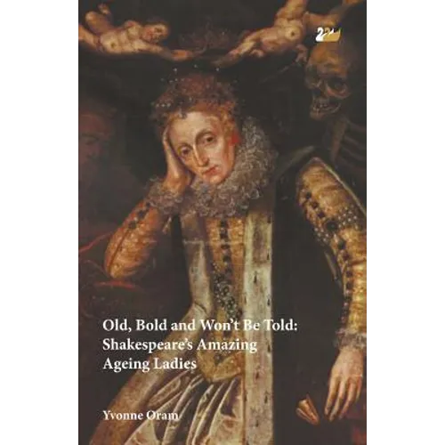 Old, Bold and Won T Be Told Shakespeare S Amazing Ageing Ladies - Paperback