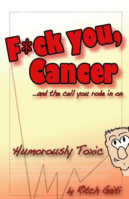 Fuck You Cancer.. and the Cell You Rode in on: Humorously Toxic - Paperback