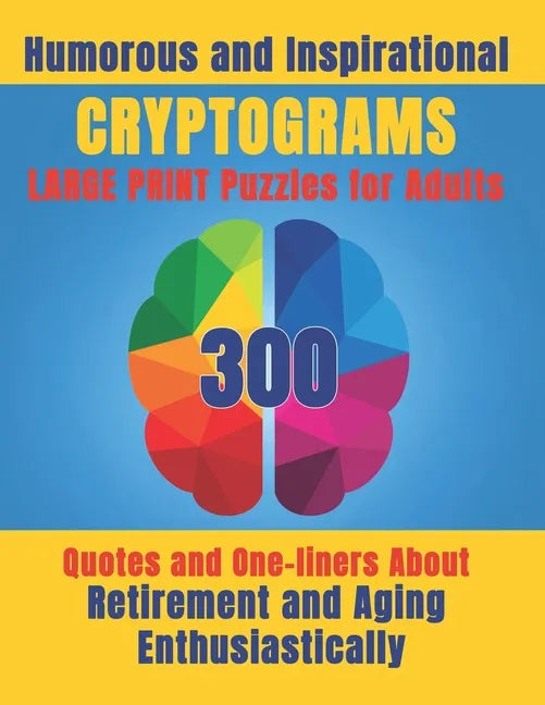 Humorous and Inspirational Cryptograms for Adults: Large Print Puzzle Book of 300 Quotes and One-Liners About Retirement and Aging Enthusiastically fo - Paperback