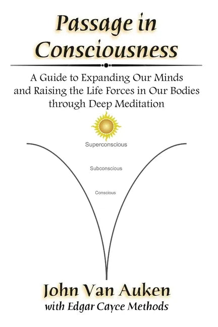 Passage in Consciousness: A Guide for Expanding Our Minds and Raising the Life Forces in Our Bodies through Deep Meditation - Paperback