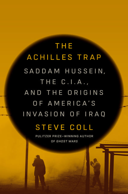 The Achilles Trap: Saddam Hussein, the C.I.A., and the Origins of America's Invasion of Iraq - Hardcover