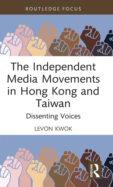 The Independent Media Movements in Hong Kong and Taiwan: Dissenting Voices - Hardcover