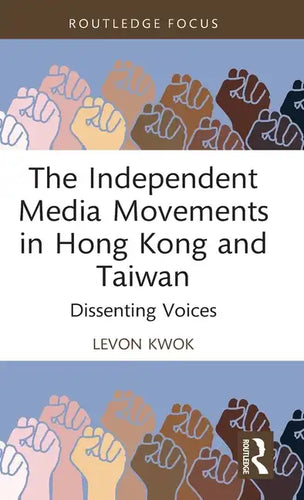 The Independent Media Movements in Hong Kong and Taiwan: Dissenting Voices - Hardcover