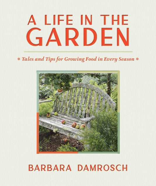 A Life in the Garden: Tales and Tips for Growing Food in Every Season - Hardcover