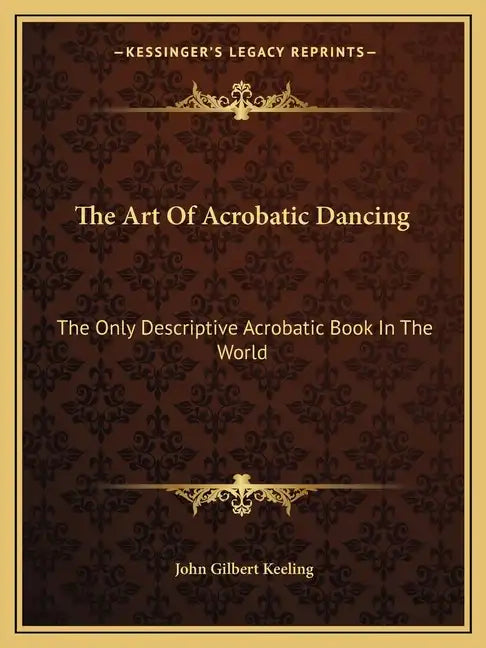 The Art of Acrobatic Dancing: The Only Descriptive Acrobatic Book in the World - Paperback