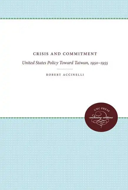 Crisis and Commitment: United States Policy Toward Taiwan, 1950-1955 - Paperback