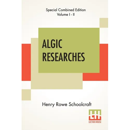 Algic Researches (Complete): Comprising Inquiries Respecting The Mental Characteristics Of The North American Indians (Edition Of Two Volumes) - Paperback