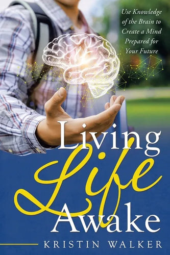 Living Life Awake: Use Knowledge of the Brain to Create a Mind Prepared for Your Future - Paperback