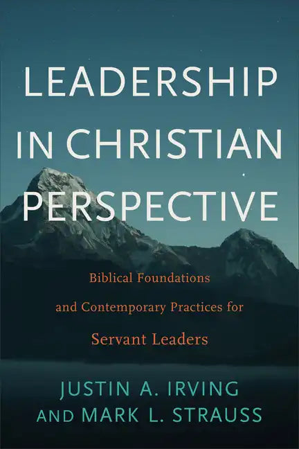 Leadership in Christian Perspective: Biblical Foundations and Contemporary Practices for Servant Leaders - Paperback