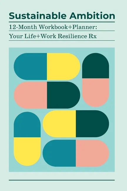 Sustainable Ambition 12-Month Workbook+Planner: Your Life+Work Resilience Rx - Paperback