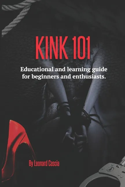 Kink 101: Educational and learning guide for beginners and enthusiasts. - Paperback