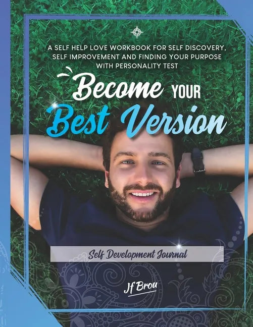 Become Your Best Version: Self Development Journal: A Self Help Love Workbook for Self Discovery, Self Improvement and Finding Your Purpose with - Paperback