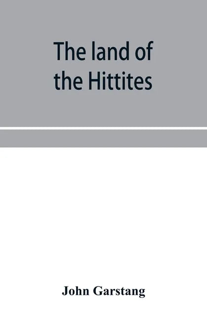 The land of the Hittites; an account of recent explorations and discoveries in Asia Minor, with descriptions of the Hittite monuments - Paperback