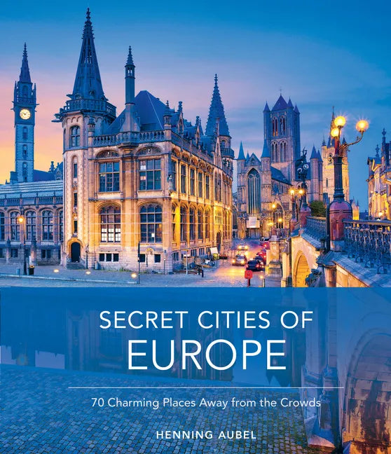 Secret Cities of Europe: 70 Charming Places Away from the Crowds - Hardcover