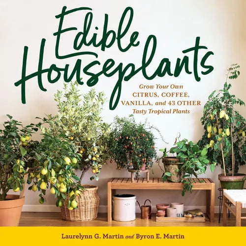 Edible Houseplants: Grow Your Own Citrus, Coffee, Vanilla, and 43 Other Tasty Tropical Plants - Paperback