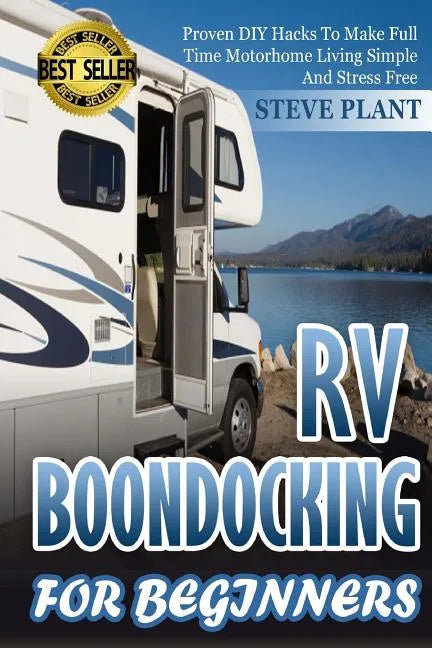 RV Boondocking For Beginners: Proven DIY Hacks To Make Full time Motorhome Living Simple And Stress Free - Paperback