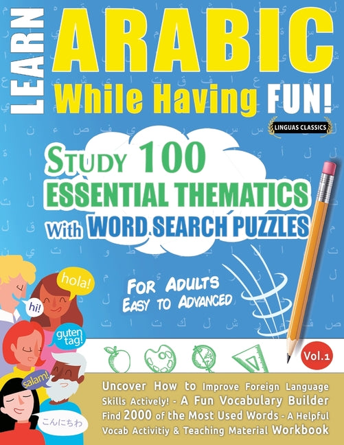 Learn Arabic While Having Fun! - For Adults: EASY TO ADVANCED - STUDY 100 ESSENTIAL THEMATICS WITH WORD SEARCH PUZZLES - VOL.1 - Uncover How to Improv - Paperback