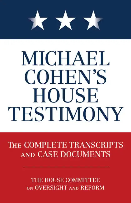 Michael Cohen's House Testimony: The Complete Transcripts and Case Documents - Paperback
