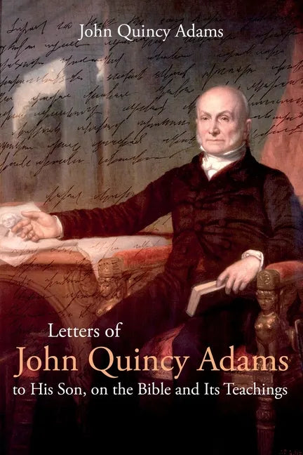 Letters of John Quincy Adams to His Son, on the Bible and Its Teachings - Paperback