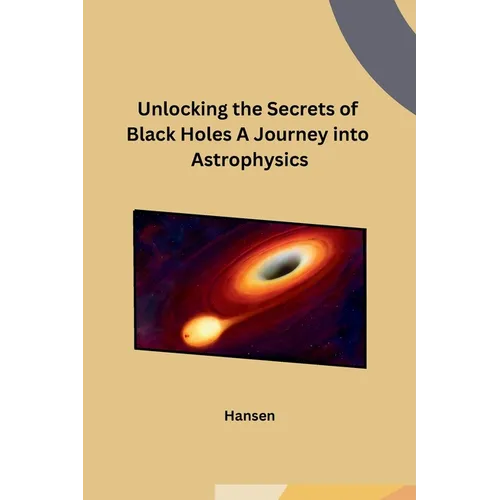 Unlocking the Secrets of Black Holes A Journey into Astrophysics - Paperback