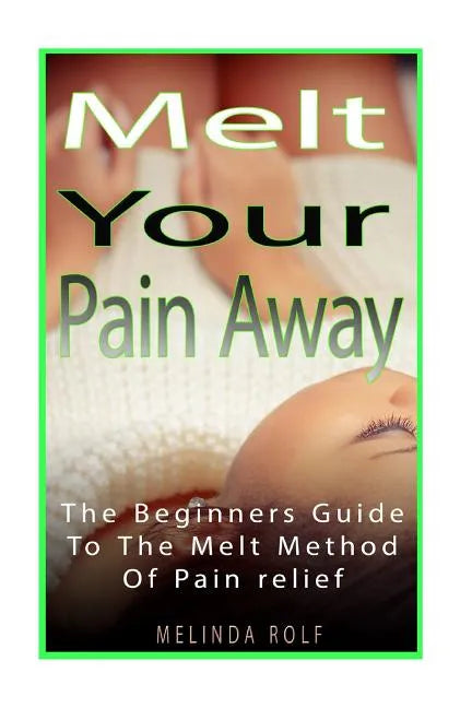 MELT Your Pain Away: The Beginner's Guide to the MELT Method of Pain Relief - Paperback