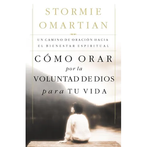 Como Orar Por La Voluntad de Dios Para Tu Vida: Un Camino de Oracion Hacia El Bienestar Espiritual = Praying God's Will for Your Life = Praying God's - Paperback