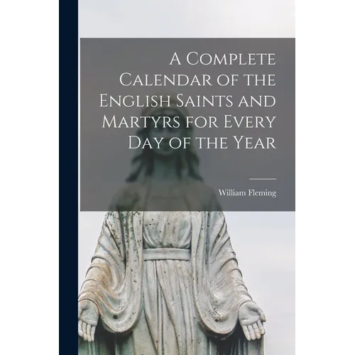 A Complete Calendar of the English Saints and Martyrs for Every Day of the Year - Paperback