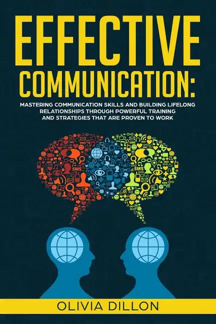 Effective Communication: Mastering Communication Skills and Building Lifelong Relationships Through Powerful Training and Strategies That Are P - Paperback