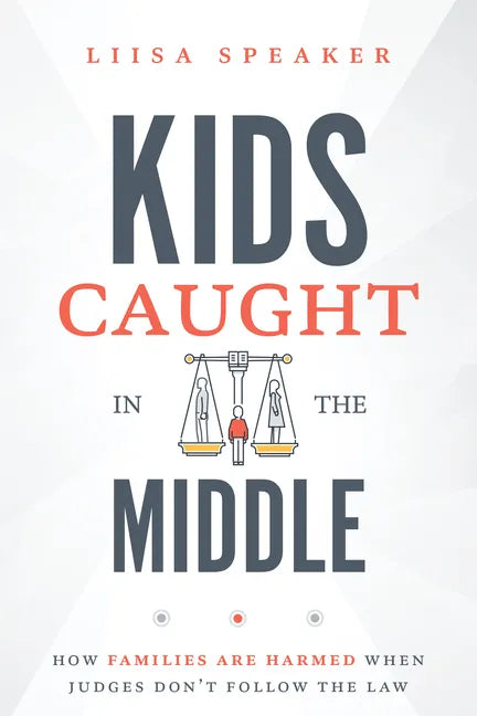 Kids Caught in the Middle: How Families Are Harmed When Judges Don't Follow the Law - Paperback