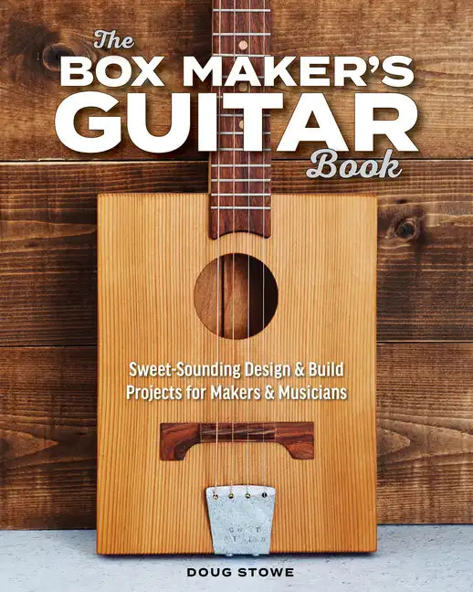 The Box Maker's Guitar Book: Sweet-Sounding Design & Build Projects for Makers & Musicians - Paperback