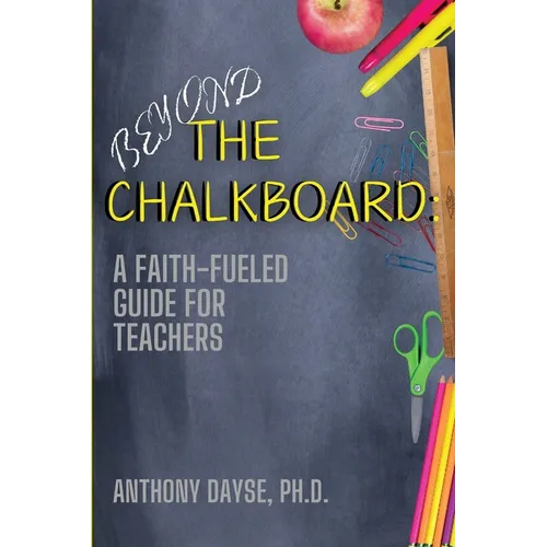 Beyond The Chalkboard: A Faith-Fueled Guide For Teachers - Paperback