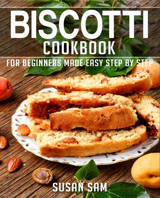 Biscotti Cookbook: Book 3, for Beginners Made Easy Step by Step - Paperback