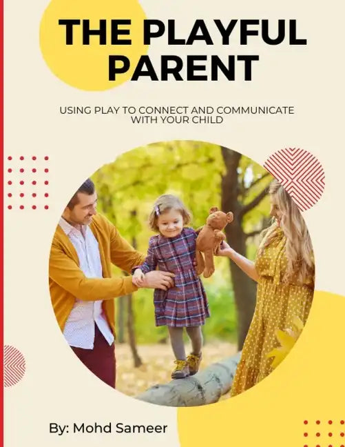 The Playful Parent: Using Play to Connect and Communicate with Your Child - Paperback