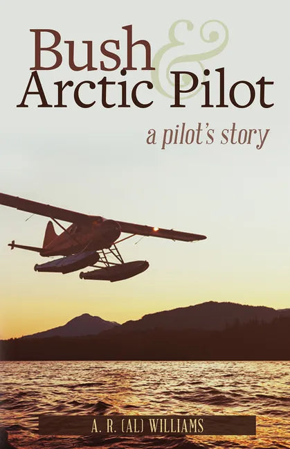 Bush and Arctic Pilot: A Pilot's Story - Paperback