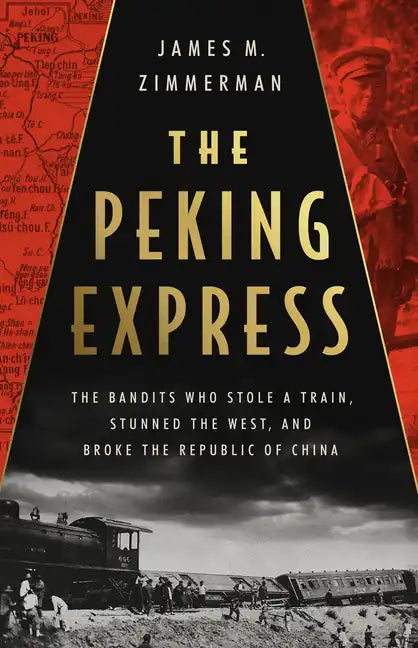 The Peking Express: The Bandits Who Stole a Train, Stunned the West, and Broke the Republic of China - Hardcover