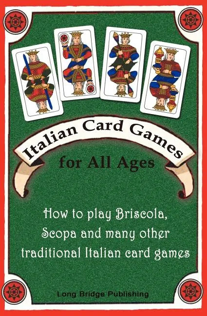 Italian Card Games for All Ages: How to Play Briscola, Scopa and Many Other Traditional Italian Card Games - Paperback