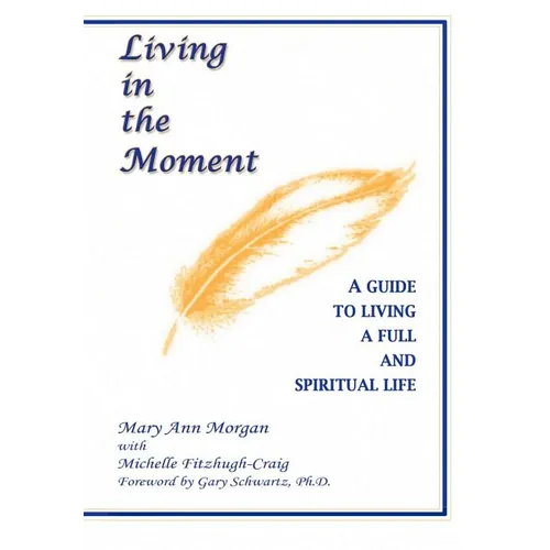 Living in the Moment: A Guide to Living a Full and Spiritual Life - Hardcover