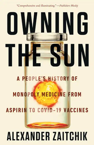 Owning the Sun: A People's History of Monopoly Medicine from Aspirin to Covid-19 Vaccines - Paperback