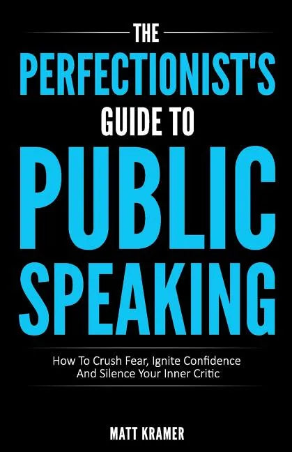 The Perfectionist's Guide To Public Speaking: How To Crush Fear, Ignite Confidence And Silence Your Inner Critic - Paperback