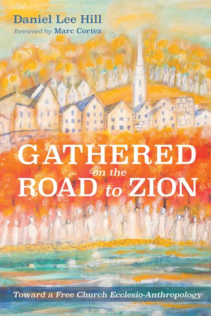 Gathered on the Road to Zion: Toward a Free Church Ecclesio-Anthropology - Paperback