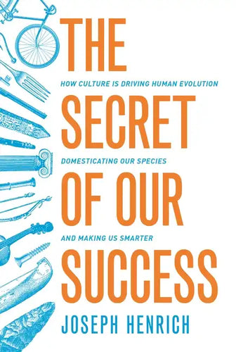 The Secret of Our Success: How Culture Is Driving Human Evolution, Domesticating Our Species, and Making Us Smarter - Paperback